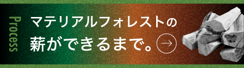 Process マテリアルフォレストの薪ができるまで。